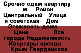 Срочно сдам квартиру, 52м. › Район ­ Центральный › Улица ­ 8-я советская › Дом ­ 47 › Этажность дома ­ 7 › Цена ­ 40 000 - Все города Недвижимость » Квартиры аренда   . Крым,Гвардейское